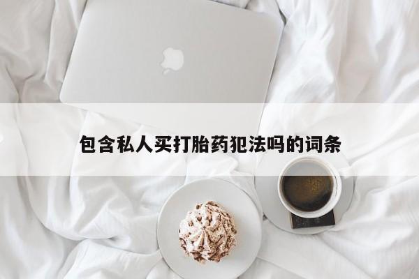 流产药货到付款包含私人买打胎药犯法吗的词条