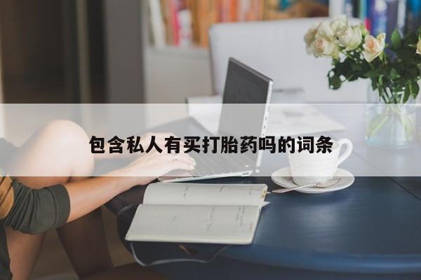 流产药货到付款包含私人有买打胎药吗的词条