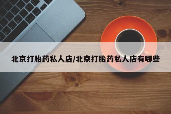 流产药货到付款北京打胎药私人店/北京打胎药私人店有哪些