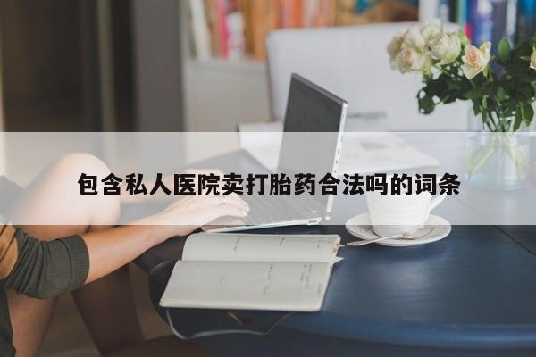 流产药货到付款包含私人医院卖打胎药合法吗的词条