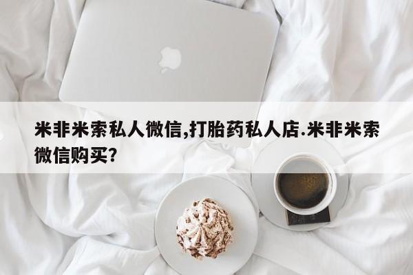 流产药货到付款米非米索私人微信,打胎药私人店.米非米索微信购买？