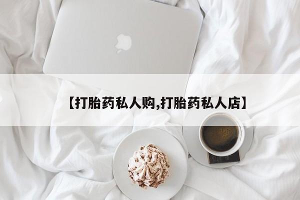 流产药货到付款【打胎药私人购,打胎药私人店】