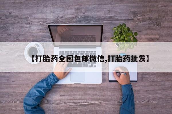 流产药货到付款【打胎药全国包邮微信,打胎药批发】